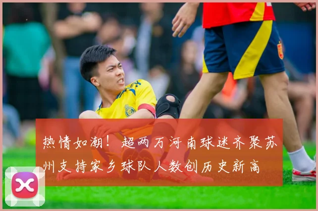热情如潮！超两万河南球迷齐聚苏州支持家乡球队人数创历史新高