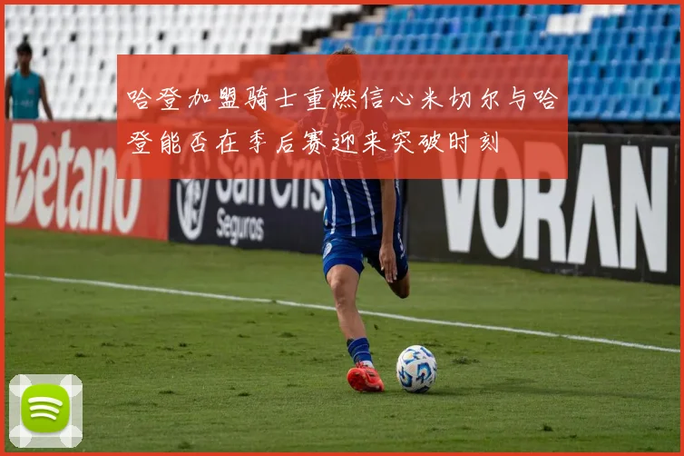哈登加盟骑士重燃信心米切尔与哈登能否在季后赛迎来突破时刻