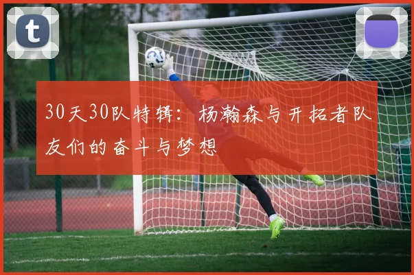 30天30队特辑：杨瀚森与开拓者队友们的奋斗与梦想