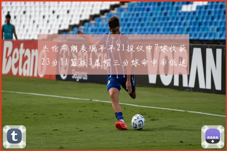 杰伦布朗表现平平21投仅中7球收获23分11篮板3盖帽三分球命中率低迷